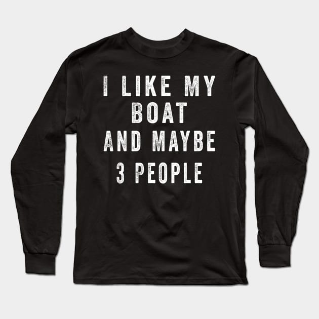 I Like My Boat And Maybe 3 People, Funny Boat Saying Quotes Tee Long Sleeve T-Shirt by shopcherroukia